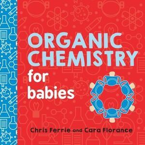 Organic Chemistry for Babies -- Chris Ferrie